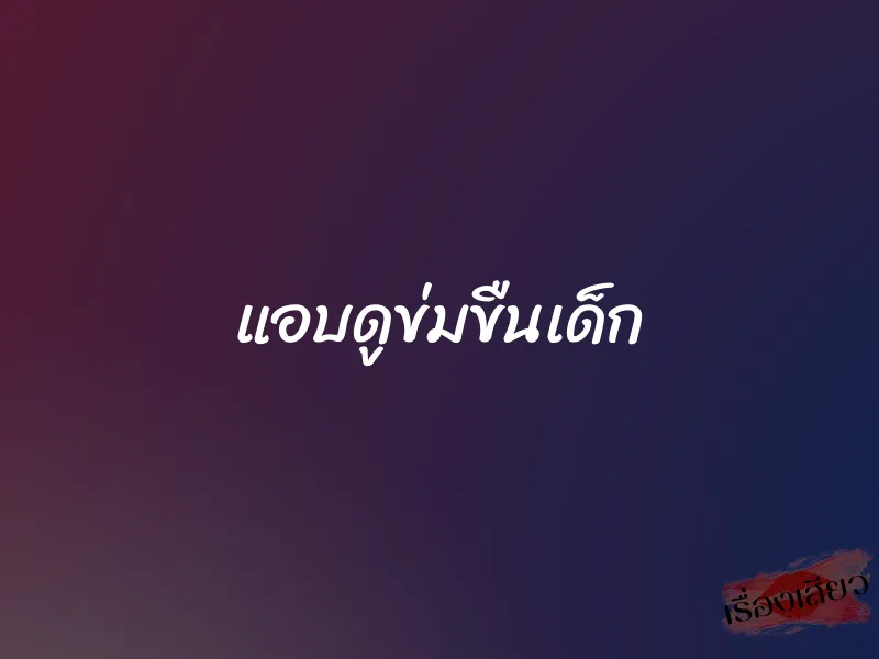 แอบดูข่มขืนเด็ก 1 แอบดูข่มขืนเด็ก