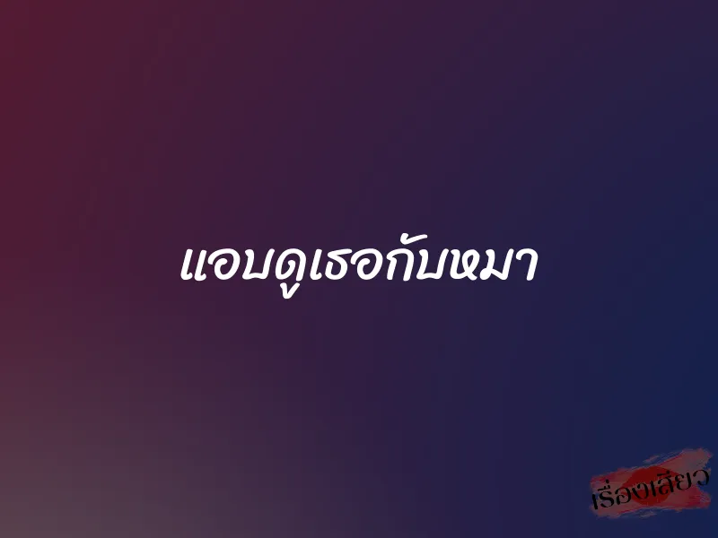 แอบดูเธอกับหมา 1 แอบดูเธอกับหมา