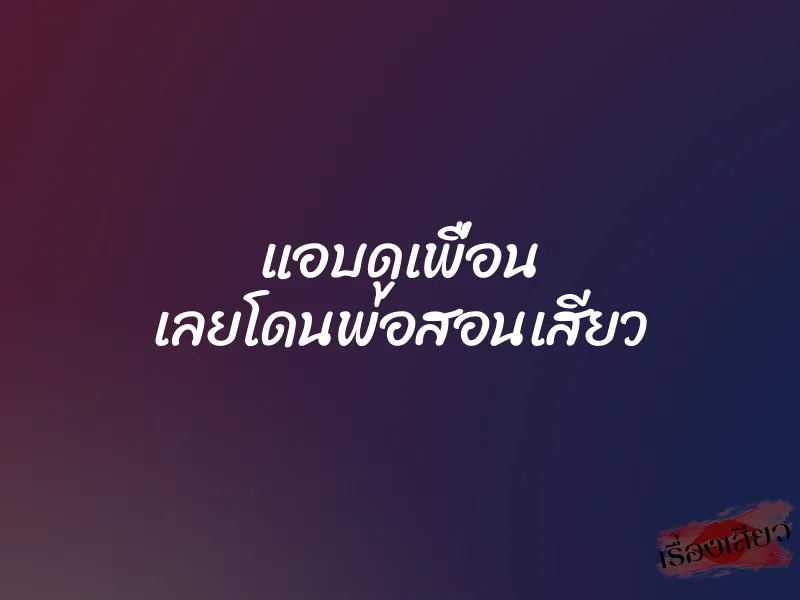 แอบดูเพื่อน เลยโดนพ่อสอนเสียว 4 แอบดูเพื่อน เลยโดนพ่อสอนเสียว