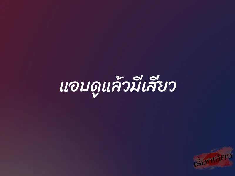 แอบดูแล้วมีเสียว 1 แอบดูแล้วมีเสียว