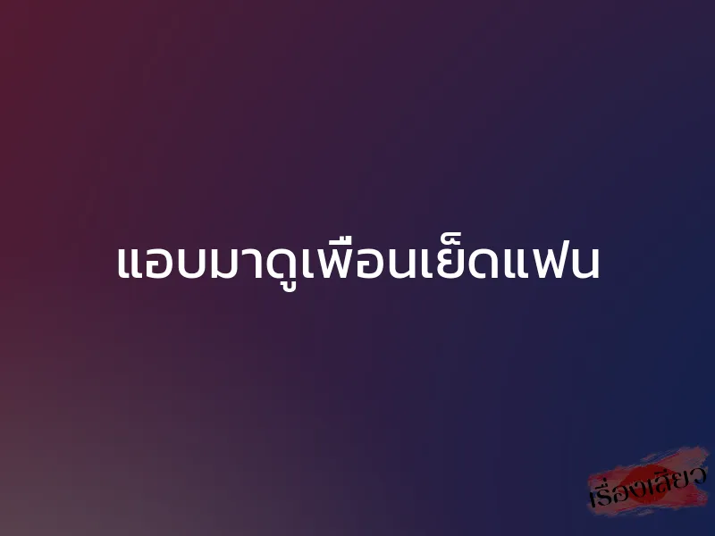 แอบมาดูเพื่อนเย็ดแฟน 1 แอบมาดูเพื่อนเย็ดแฟน