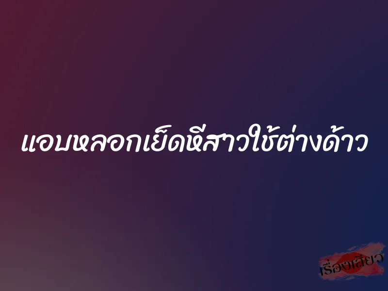 แอบหลอกเย็ดหีสาวใช้ต่างด้าว 6 แอบหลอกเย็ดหีสาวใช้ต่างด้าว