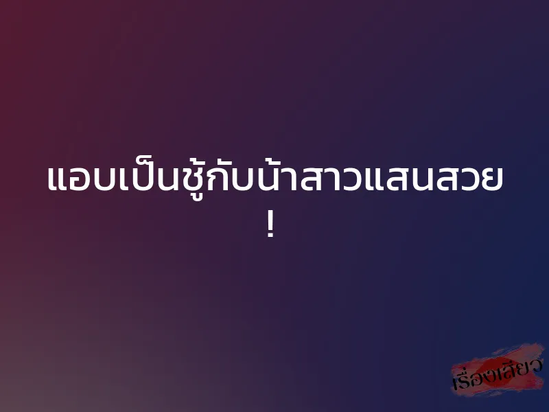 แอบเป็นชู้กับน้าสาวแสนสวย ! 1 แอบเป็นชู้กับน้าสาวแสนสวย !