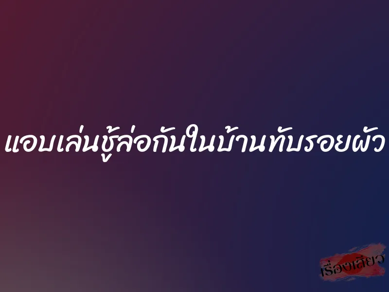 แอบเล่นชู้ล่อกันในบ้านทับรอยผัว 1 แอบเล่นชู้ล่อกันในบ้านทับรอยผัว