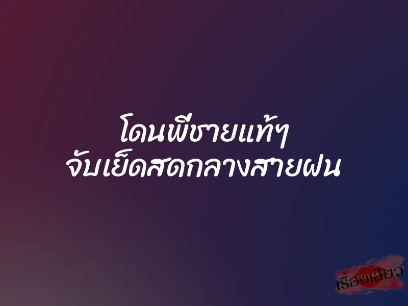 โดนพี่ชายแท้ๆ จับเย็ดสดกลางสายฝน 6 โดนพี่ชายแท้ๆ จับเย็ดสดกลางสายฝน