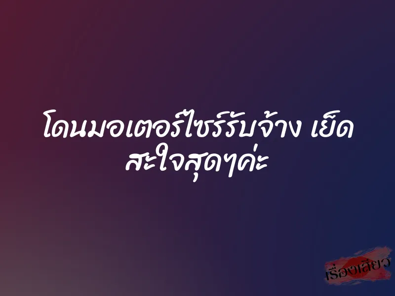 โดนมอเตอร์ไซร์รับจ้าง เย็ด สะใจสุดๆค่ะ 1 โดนมอเตอร์ไซร์รับจ้าง เย็ด สะใจสุดๆค่ะ