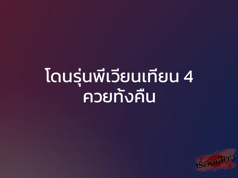 โดนรุ่นพี่เวียนเทียน 4 ควยทั้งคืน 1 โดนรุ่นพี่เวียนเทียน 4 ควยทั้งคืน