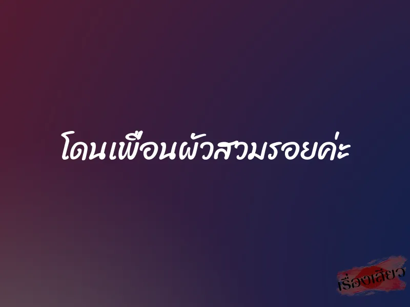 โดนเพื่อนผัวสวมรอยค่ะ 1 โดนเพื่อนผัวสวมรอยค่ะ