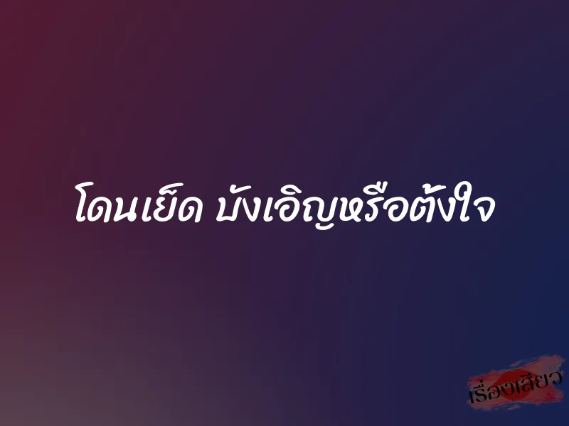 โดนเย็ด บังเอิญหรือตั้งใจ 1 โดนเย็ด บังเอิญหรือตั้งใจ