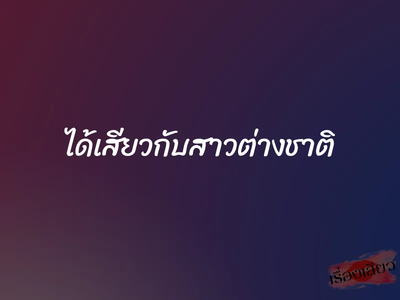 ได้เสียวกับสาวต่างชาติ 2 ได้เสียวกับสาวต่างชาติ