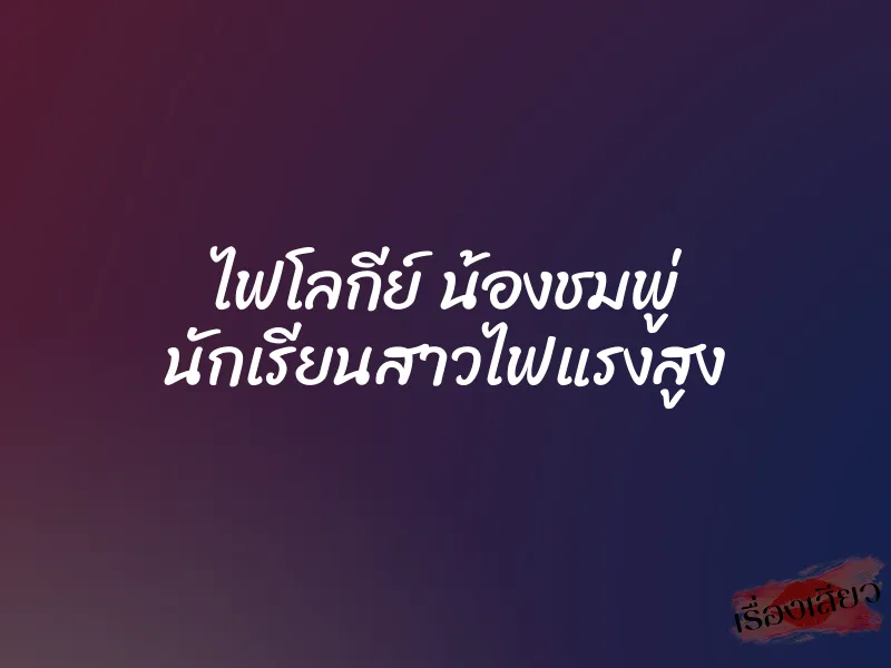 ไฟโลกีย์ น้องชมพู่ นักเรียนสาวไฟแรงสูง 1 ไฟโลกีย์ น้องชมพู่ นักเรียนสาวไฟแรงสูง