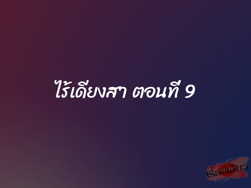 ไร้เดียงสา ตอนที่ 9 1 ไร้เดียงสา ตอนที่ 9