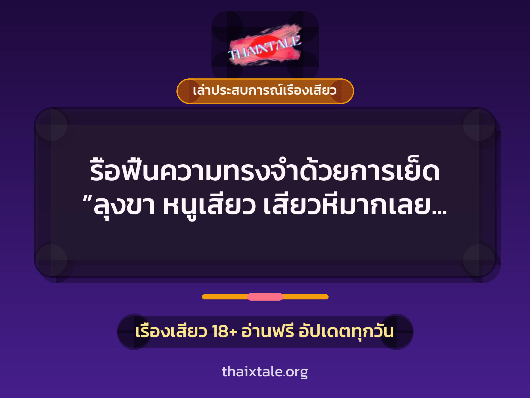 รื้อฟื้นความทรงจำด้วยการเย็ด ”ลุงขา หนูเสียว เสียวหีมากเลย ซี้ดดดดด” 8 เรื่องเสียว + เล่าประสบการณ์เรื่องเสียว