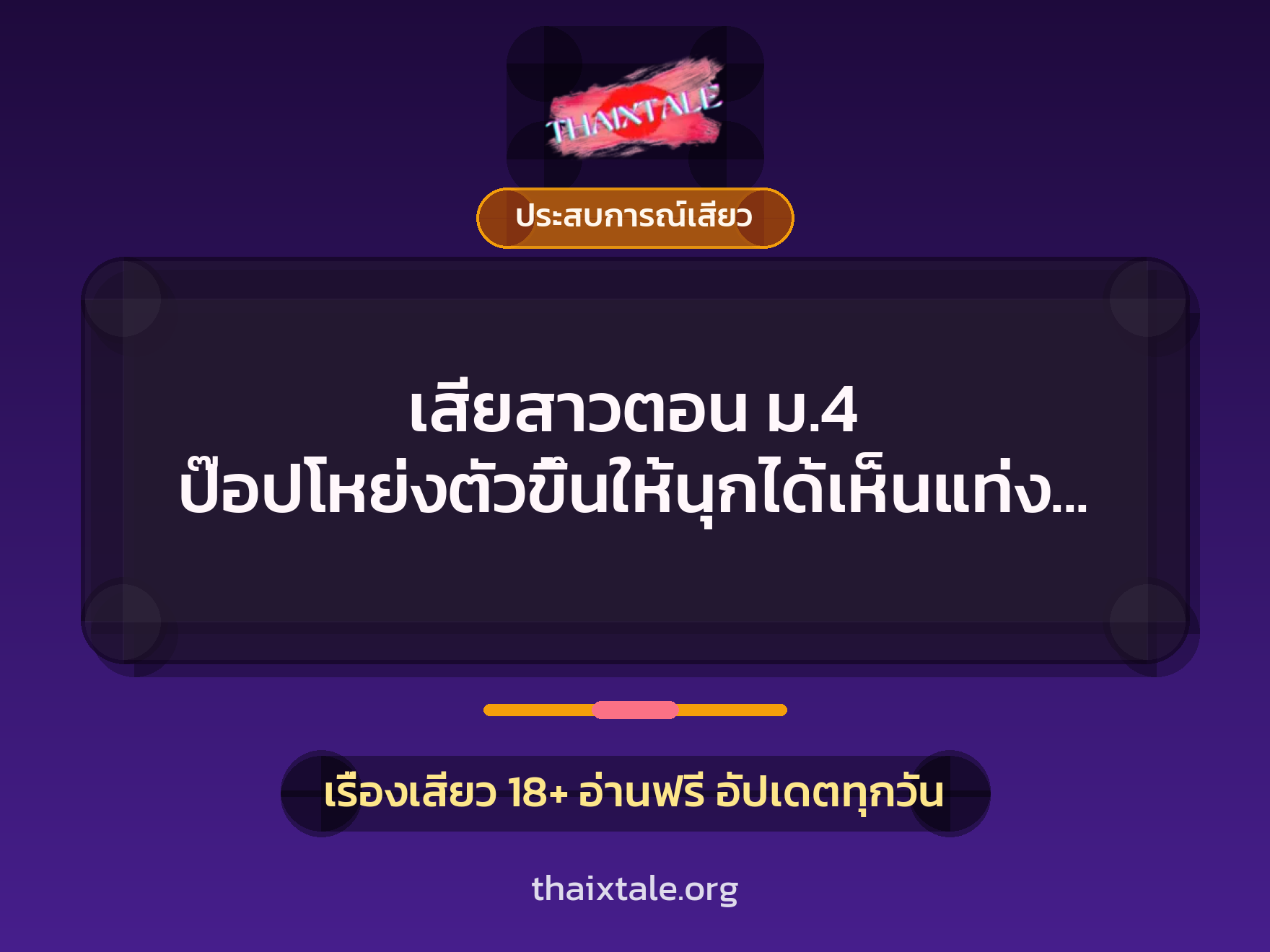 เสียสาวตอน ม.4 ป๊อปโหย่งตัวขึ้นให้นุกได้เห็นแท่งทวนอย่างเต็มตา 4 เรื่องเสียว + ประสบการณ์เสียว