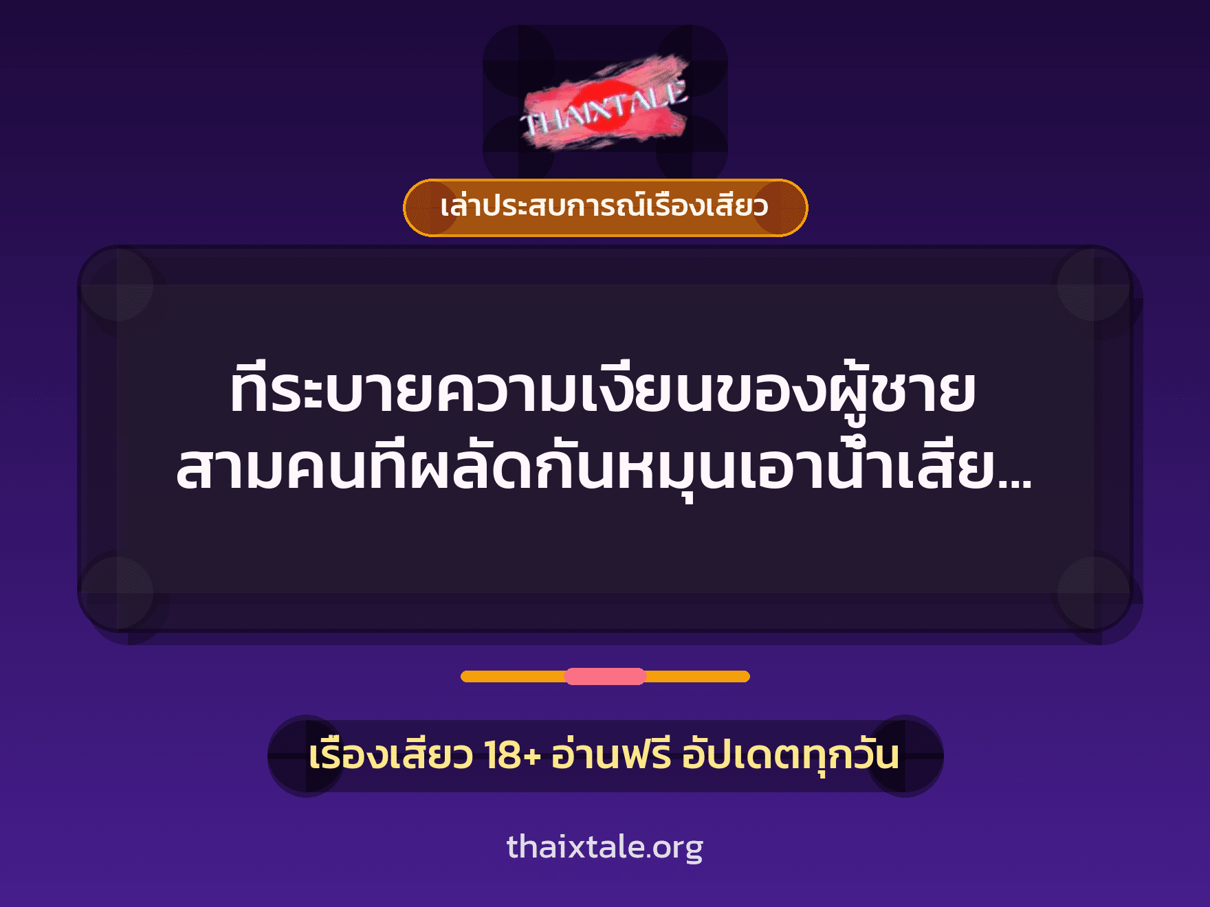 ที่ระบายความเงี่ยนของผู้ชาย สามคนที่ผลัดกันหมุนเอาน้ำเสียวออก 9 เรื่องเสียว + เล่าประสบการณ์เรื่องเสียว