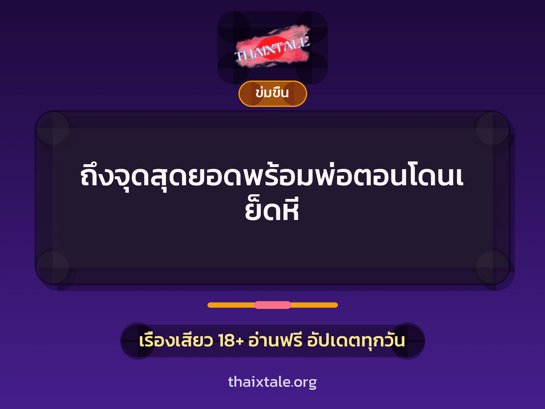 ถึงจุดสุดยอดพร้อมพ่อตอนโดนเย็ดหี 6 เรื่องเสียว + ข่มขืน