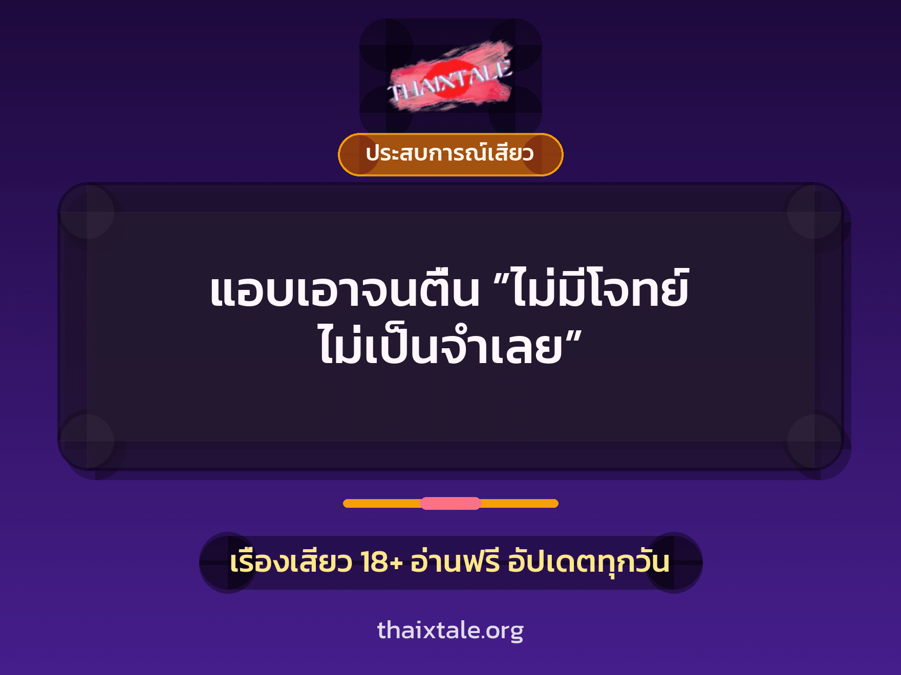 แอบเอาจนตื่น ”ไม่มีโจทย์ ไม่เป็นจำเลย” 7 เรื่องเสียว + ประสบการณ์เสียว